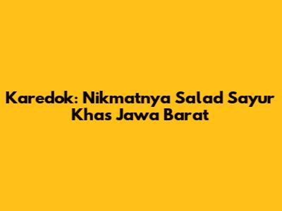Karedok: Nikmatnya Salad Sayur Khas Jawa Barat
