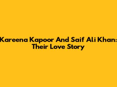 Kareena Kapoor And Saif Ali Khan: Their Love Story