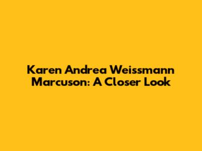 Karen Andrea Weissmann Marcuson: A Closer Look