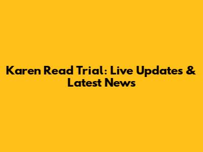 Karen Read Trial: Live Updates & Latest News