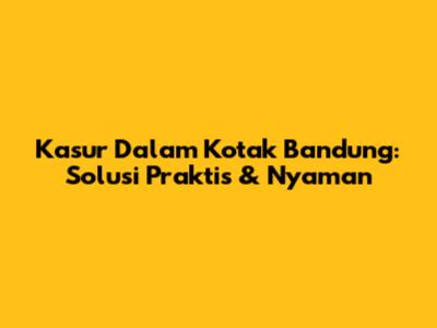 Kasur Dalam Kotak Bandung: Solusi Praktis & Nyaman