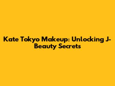 Kate Tokyo Makeup: Unlocking J-Beauty Secrets