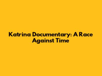 Katrina Documentary: A Race Against Time