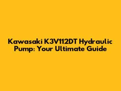Kawasaki K3V112DT Hydraulic Pump: Your Ultimate Guide