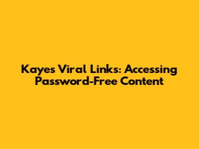 Kayes' Viral Links: Accessing Password-Free Content