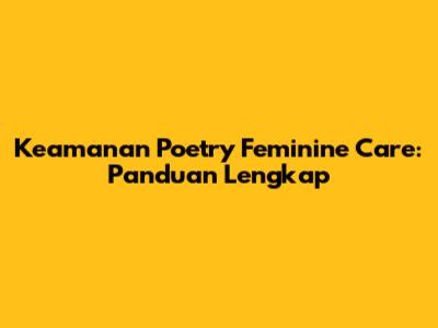 Keamanan Poetry Feminine Care: Panduan Lengkap