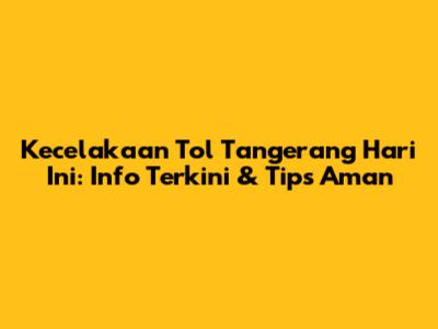 Kecelakaan Tol Tangerang Hari Ini: Info Terkini & Tips Aman
