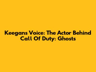 Keegan's Voice: The Actor Behind Call Of Duty: Ghosts