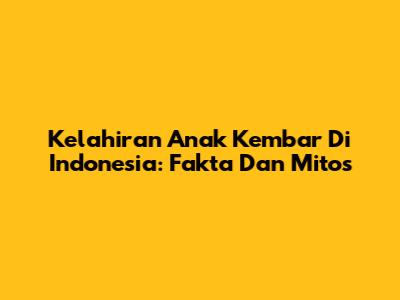 Kelahiran Anak Kembar Di Indonesia: Fakta Dan Mitos