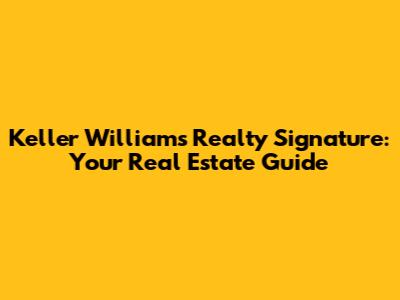 Keller Williams Realty Signature: Your Real Estate Guide