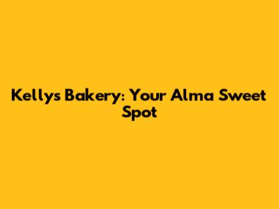 Kelly's Bakery: Your Alma Sweet Spot