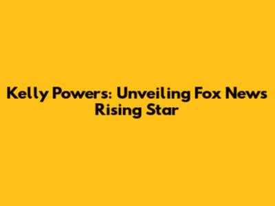 Kelly Powers: Unveiling Fox News' Rising Star