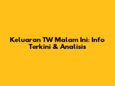 Keluaran TW Malam Ini: Info Terkini & Analisis