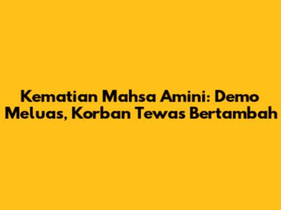 Kematian Mahsa Amini: Demo Meluas, Korban Tewas Bertambah