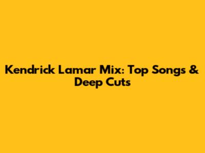 Kendrick Lamar Mix: Top Songs & Deep Cuts