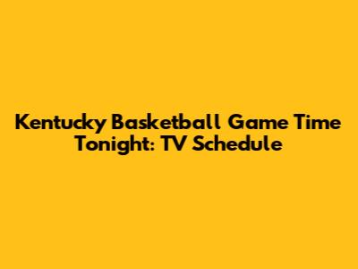 Kentucky Basketball Game Time Tonight: TV Schedule