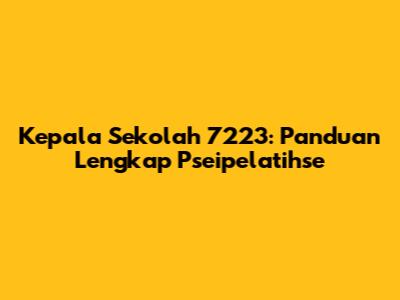 Kepala Sekolah 7223: Panduan Lengkap Pseipelatihse