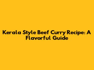 Kerala Style Beef Curry Recipe: A Flavorful Guide