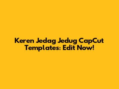 Keren Jedag Jedug CapCut Templates: Edit Now!