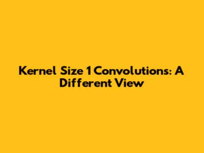 Kernel Size 1 Convolutions: A Different View