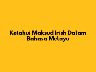 Ketahui Maksud Irish Dalam Bahasa Melayu