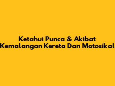 Ketahui Punca & Akibat Kemalangan Kereta Dan Motosikal