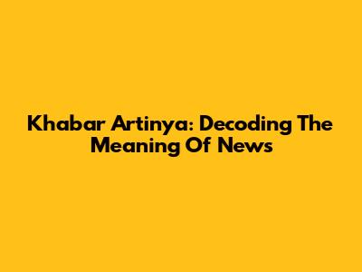 Khabar Artinya: Decoding The Meaning Of News