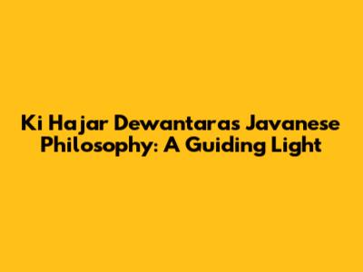 Ki Hajar Dewantara's Javanese Philosophy: A Guiding Light