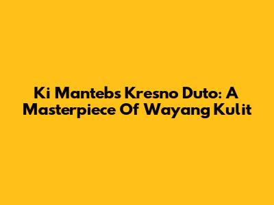Ki Manteb's Kresno Duto: A Masterpiece Of Wayang Kulit