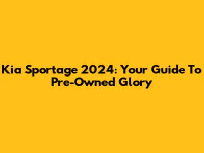 Kia Sportage 2024: Your Guide To Pre-Owned Glory