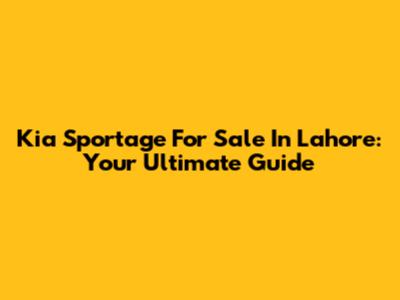 Kia Sportage For Sale In Lahore: Your Ultimate Guide