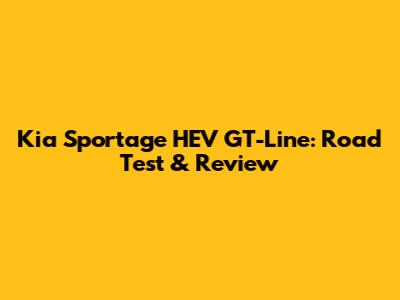 Kia Sportage HEV GT-Line: Road Test & Review