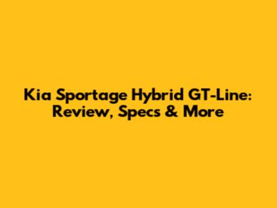 Kia Sportage Hybrid GT-Line: Review, Specs & More