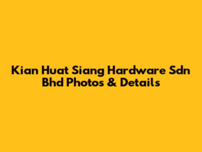 Kian Huat Siang Hardware Sdn Bhd Photos & Details