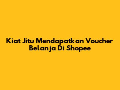 Kiat Jitu Mendapatkan Voucher Belanja Di Shopee
