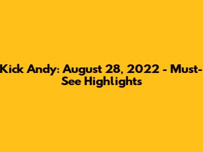 Kick Andy: August 28, 2022 - Must-See Highlights