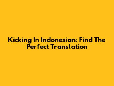 Kicking In Indonesian: Find The Perfect Translation