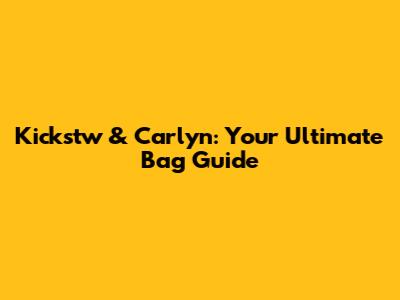 Kickstw & Carlyn: Your Ultimate Bag Guide