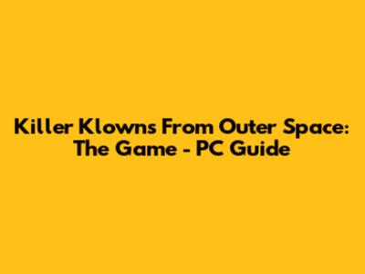 Killer Klowns From Outer Space: The Game - PC Guide