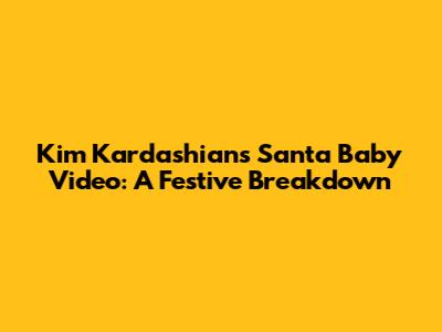 Kim Kardashian's 'Santa Baby' Video: A Festive Breakdown