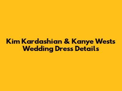 Kim Kardashian & Kanye West's Wedding Dress Details