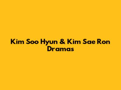 Kim Soo Hyun & Kim Sae Ron Dramas