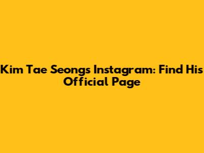Kim Tae Seong's Instagram: Find His Official Page