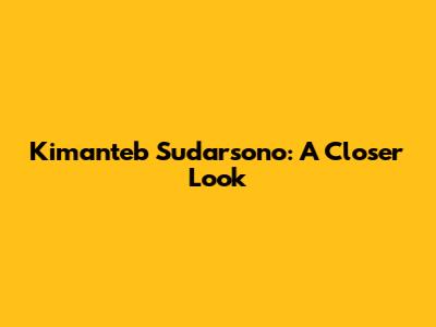 Kimanteb Sudarsono: A Closer Look