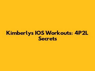 Kimberly's IOS Workouts: 4P2L Secrets