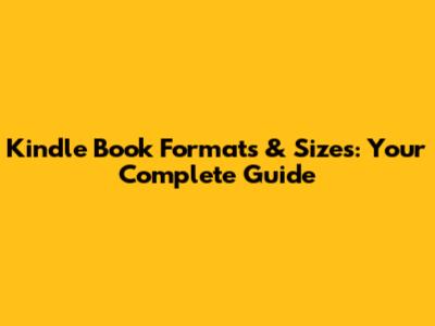 Kindle Book Formats & Sizes: Your Complete Guide