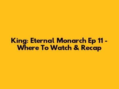 King: Eternal Monarch Ep 11 - Where To Watch & Recap
