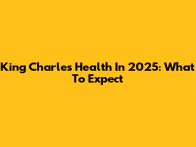 King Charles' Health In 2025: What To Expect