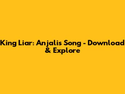 King Liar: Anjali's Song - Download & Explore