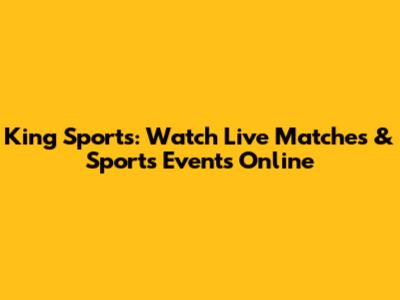 King Sports: Watch Live Matches & Sports Events Online